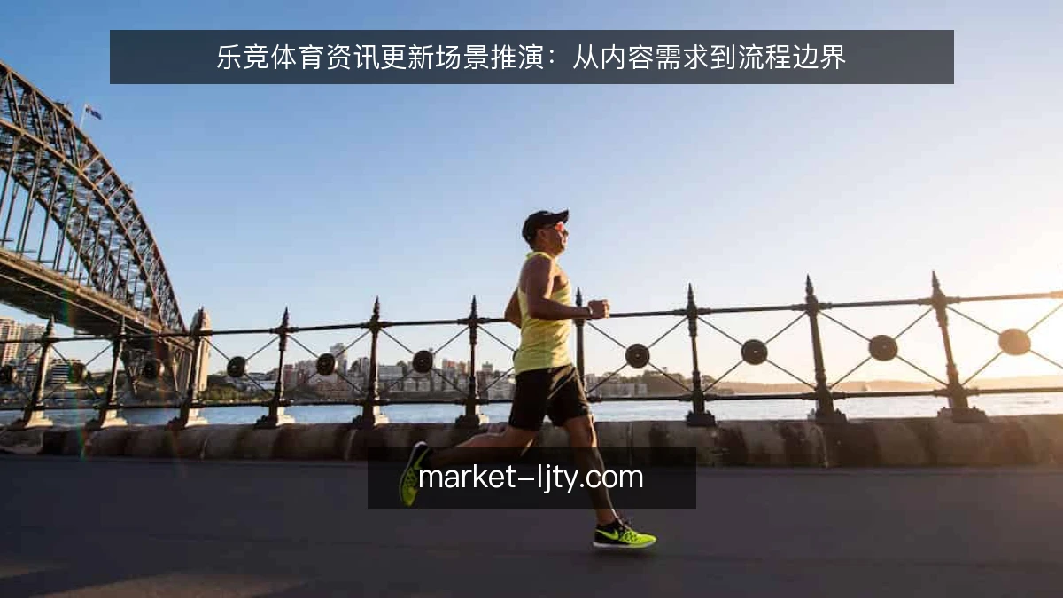 乐竞体育资讯更新场景推演：从内容需求到流程边界
