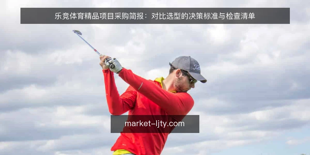乐竞体育精品项目采购简报：对比选型的决策标准与检查清单 — 先定决策标准：必备与可选 配图